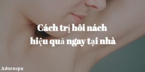 Cach tri hoi nach hieu qua ngay tai nha